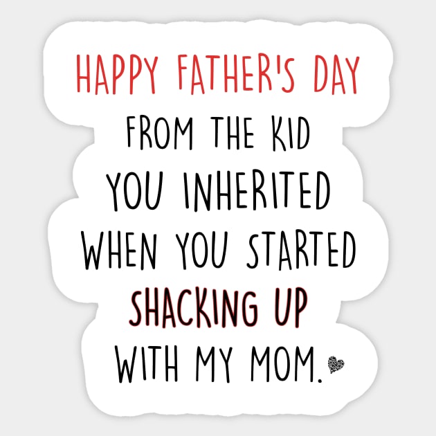 Happy Father's Day From The Kid You Inherited When You Started Shacking Up With My Mom Shirt Sticker by Alana Clothing